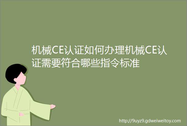 机械CE认证如何办理机械CE认证需要符合哪些指令标准